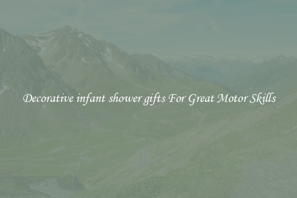 Decorative infant shower gifts For Great Motor Skills