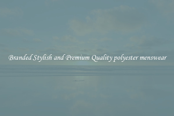 Branded Stylish and Premium Quality polyester menswear