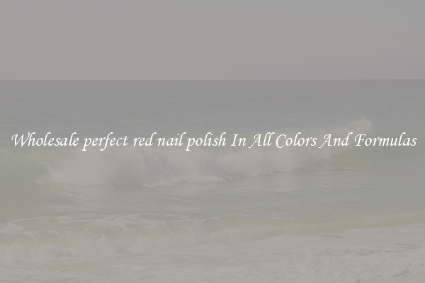 Wholesale perfect red nail polish In All Colors And Formulas