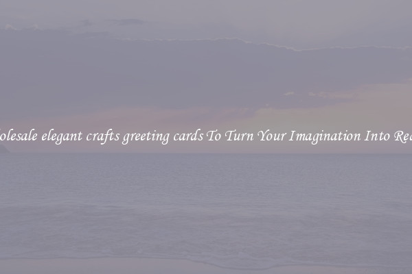 Wholesale elegant crafts greeting cards To Turn Your Imagination Into Reality