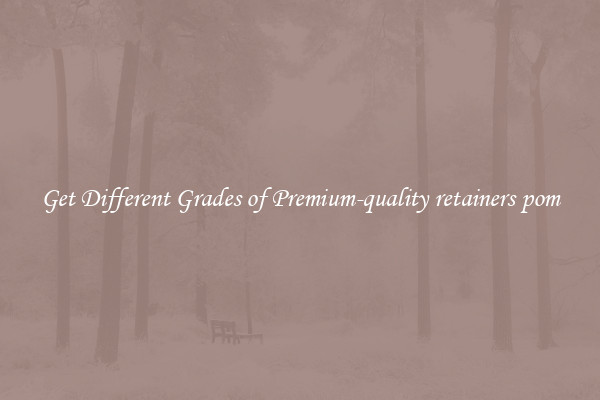 Get Different Grades of Premium-quality retainers pom