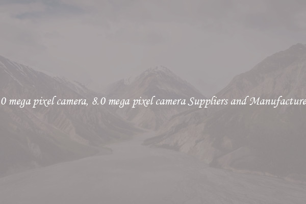 8.0 mega pixel camera, 8.0 mega pixel camera Suppliers and Manufacturers