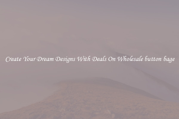 Create Your Dream Designs With Deals On Wholesale button bage