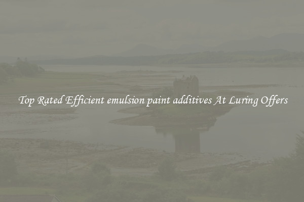 Top Rated Efficient emulsion paint additives At Luring Offers