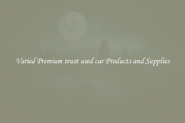 Varied Premium trust used car Products and Supplies