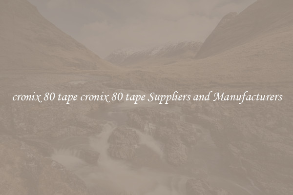 cronix 80 tape cronix 80 tape Suppliers and Manufacturers