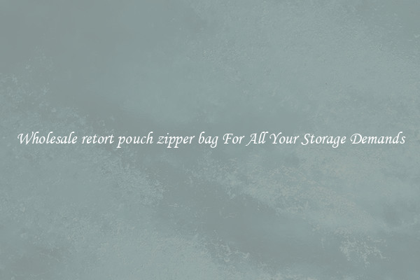 Wholesale retort pouch zipper bag For All Your Storage Demands