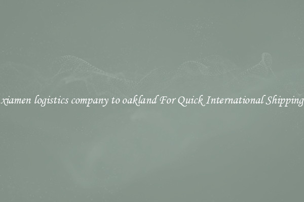xiamen logistics company to oakland For Quick International Shipping