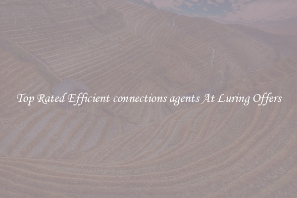 Top Rated Efficient connections agents At Luring Offers