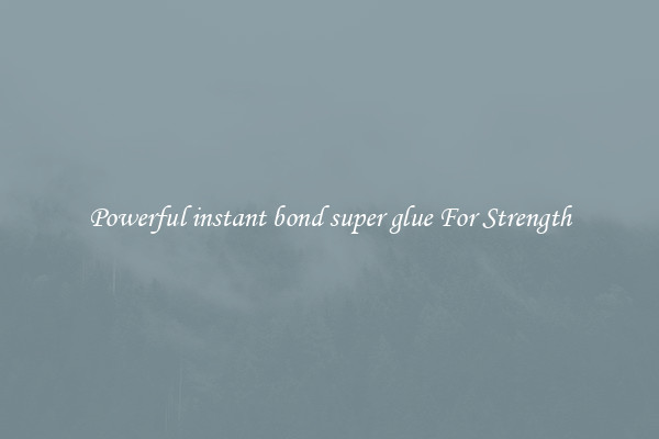 Powerful instant bond super glue For Strength