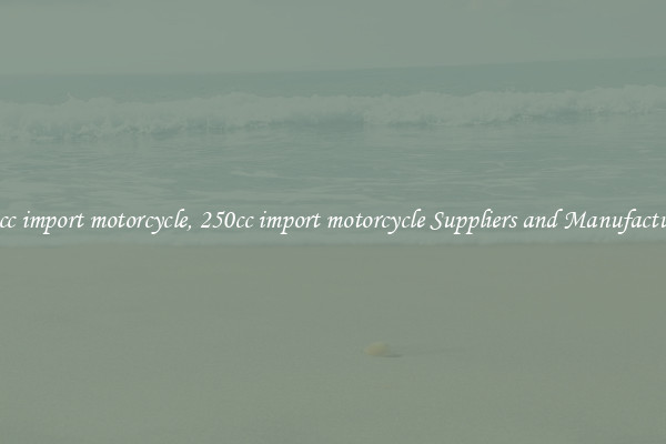 250cc import motorcycle, 250cc import motorcycle Suppliers and Manufacturers