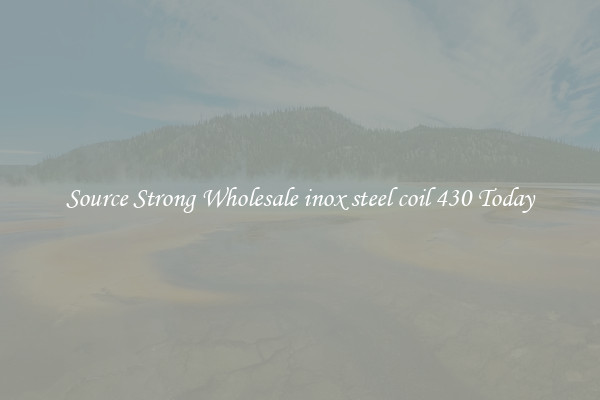 Source Strong Wholesale inox steel coil 430 Today