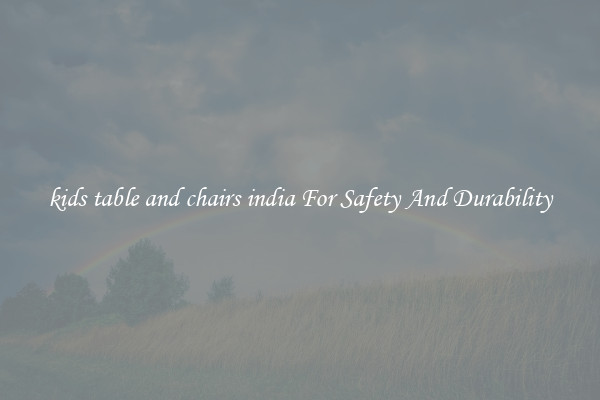 kids table and chairs india For Safety And Durability