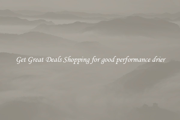 Get Great Deals Shopping for good performance drier