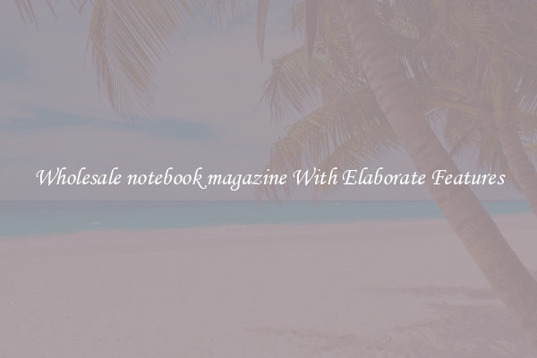 Wholesale notebook magazine With Elaborate Features