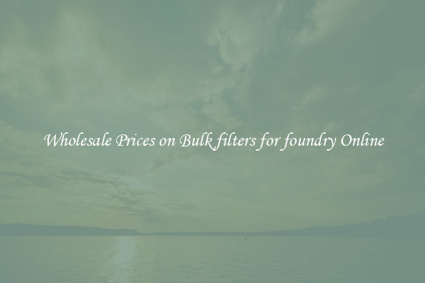 Wholesale Prices on Bulk filters for foundry Online