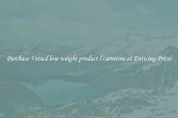Purchase Vetted lose weight product l carnitine at Enticing Prices