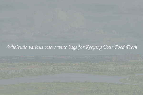 Wholesale various colors wine bags for Keeping Your Food Fresh