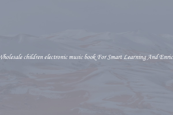 Buy Wholesale children electronic music book For Smart Learning And Enrichment