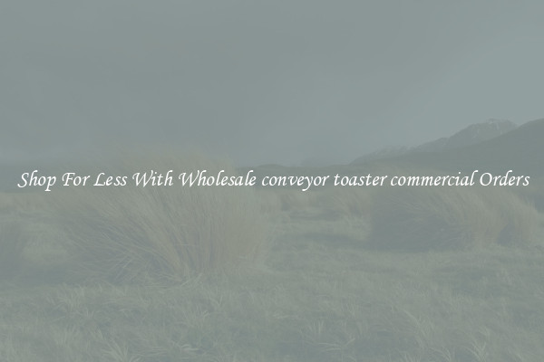 Shop For Less With Wholesale conveyor toaster commercial Orders