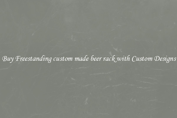 Buy Freestanding custom made beer rack with Custom Designs