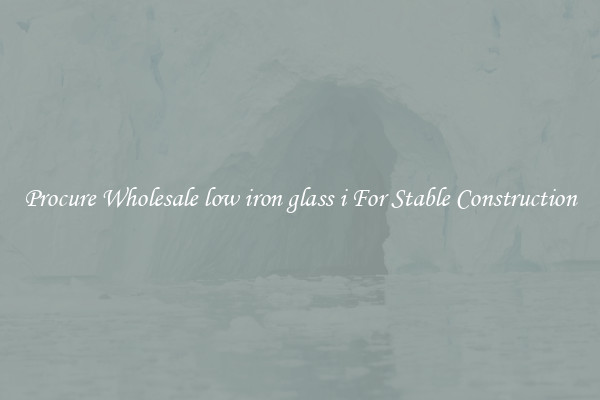 Procure Wholesale low iron glass i For Stable Construction