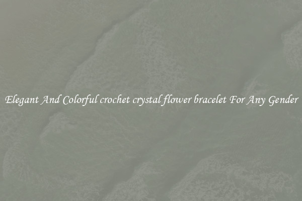 Elegant And Colorful crochet crystal flower bracelet For Any Gender