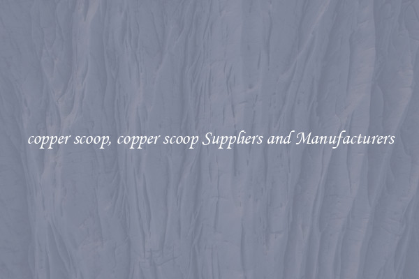 copper scoop, copper scoop Suppliers and Manufacturers