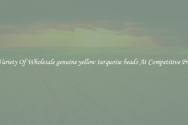 A Variety Of Wholesale genuine yellow turquoise beads At Competitive Prices