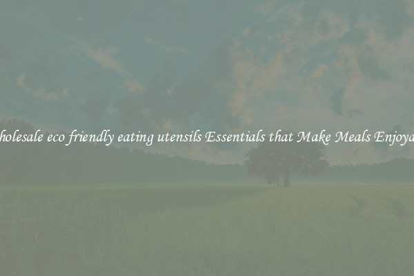 Wholesale eco friendly eating utensils Essentials that Make Meals Enjoyable