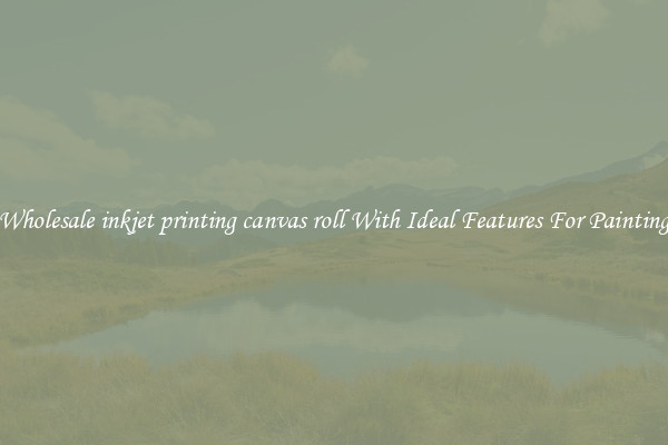 Wholesale inkjet printing canvas roll With Ideal Features For Painting