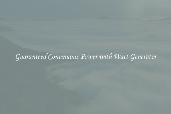 Guaranteed Continuous Power with Watt Generator