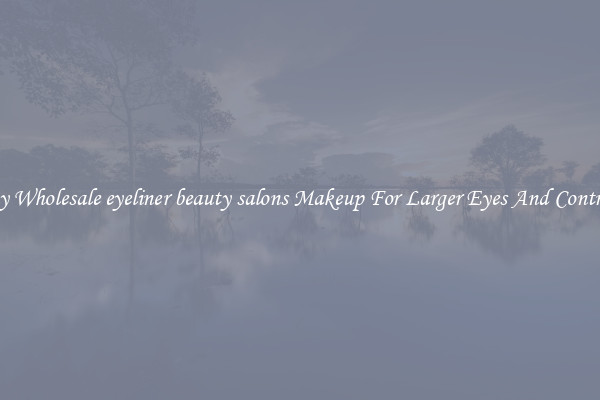 Buy Wholesale eyeliner beauty salons Makeup For Larger Eyes And Contrast