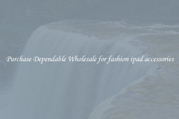 Purchase Dependable Wholesale for fashion ipad accessories