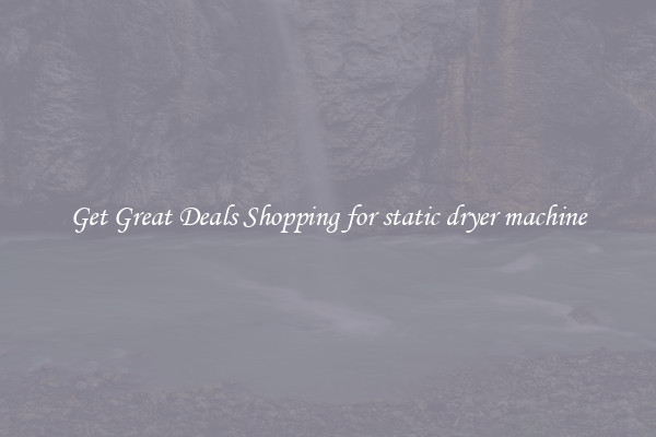 Get Great Deals Shopping for static dryer machine