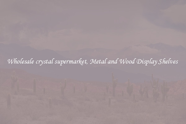 Wholesale crystal supermarket, Metal and Wood Display Shelves 