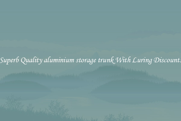Superb Quality aluminium storage trunk With Luring Discounts