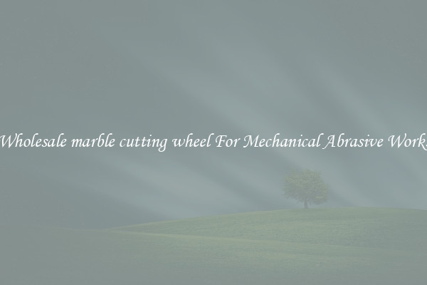 Wholesale marble cutting wheel For Mechanical Abrasive Works