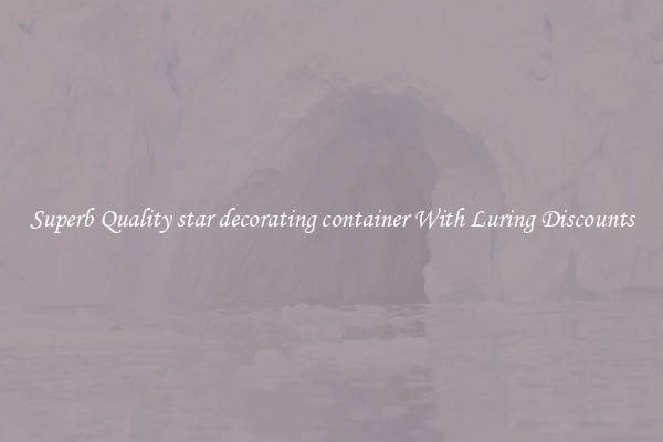 Superb Quality star decorating container With Luring Discounts