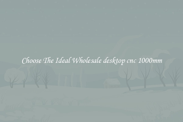 Choose The Ideal Wholesale desktop cnc 1000mm